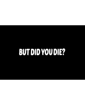 But Did You Die Car Sticker Decal Vinyl